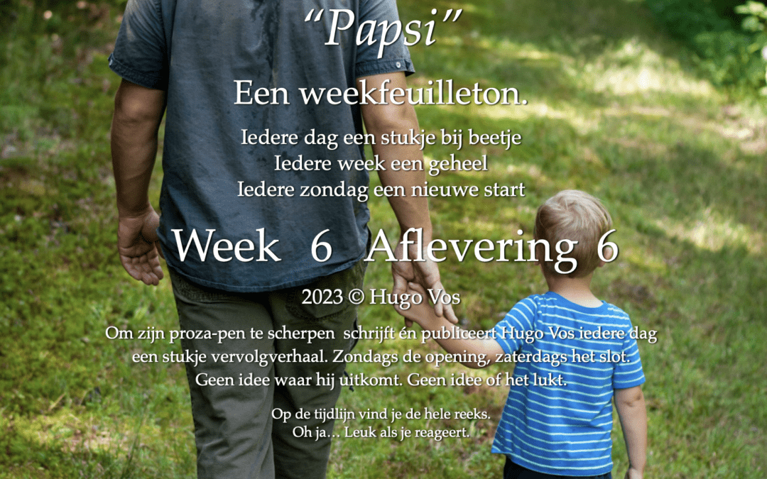 ‘Papsi’ (Een weekfeuilleton) (6)